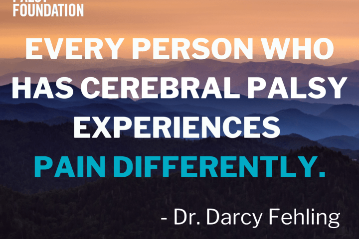Every person who has cerebral palsy experiences pain differently