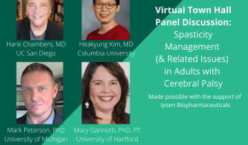 Cerebral Palsy Grows Up! New Horizons Virtual Town Hall poster with green background with Dr. Hank Chambers pictured in the upper left corner wearing a dark jacket and blue shirt, Dr. Heukyung Kim in the Right upper corner wearing a red shirt, Dr. Mark Peterson wearing a blue blazer, and Dr. Mary Ganotti wearing a dark shirt. Over the logo for new Horizons Town Hall Series and next to the statement: made possible by Ipsen Biopharmaceuticals.