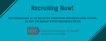 Recruiting Now! Help researchers at the NIH better understand how babies learn to move so they can develop better treatments for CP.